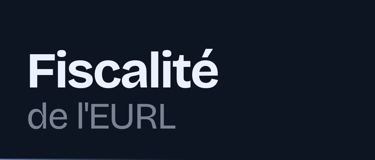Jaquette de la page « Fiscalité de l'EURL en 2026 : impôt sur le revenu, option IS, TVA » : Fiscalité de l'EURL